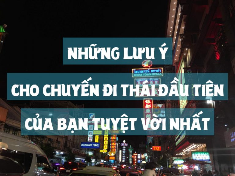 Kinh nghiệm du lịch Thái Lan | Lưu ý cho chuyến đi đầu tiên